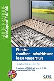 Plancher chauffant-rafraîchissant basse température : Conception, mise en oeuvre et entretien. En application du DTU 65.14, de la norme NF EN 1264 et du e-Cahiers du CSTB n° 3164