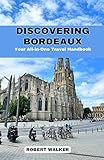 Discovering Bordeaux: Your All-in-One Travel Handbook