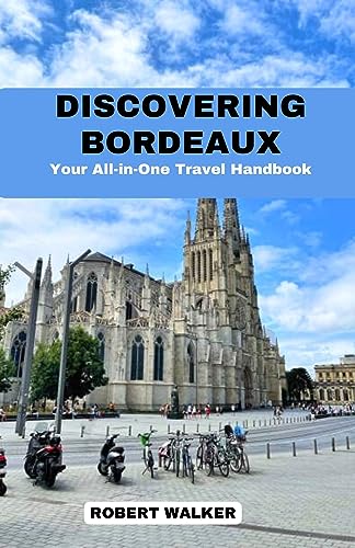 Discovering Bordeaux: Your All-in-One Travel Handbook