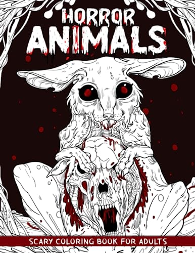 Horror Animals: Spine-chilling Coloring Book of Creepy, Gory, Scary Illustrations for Adults - Gorgeous Gift for Relaxation and Stress Relief