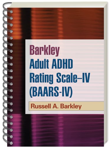 Barkley Adult ADHD Rating Scale--IV (BAARS-IV) Barkley Adult ADHD Rating Scale--IV (BAARS-IV)