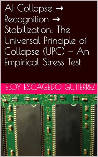AI Collapse → Recognition → Stabilization: The Universal Principle of Collapse (UPC) — An Empirical Stress Test