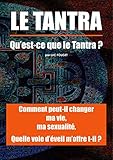  Tantra, qu\'est ce que le Tantra ?: Comment peut il changer ma vie, ma sexualité ? Quelle voie d\'éveil m\'offre t-il ?