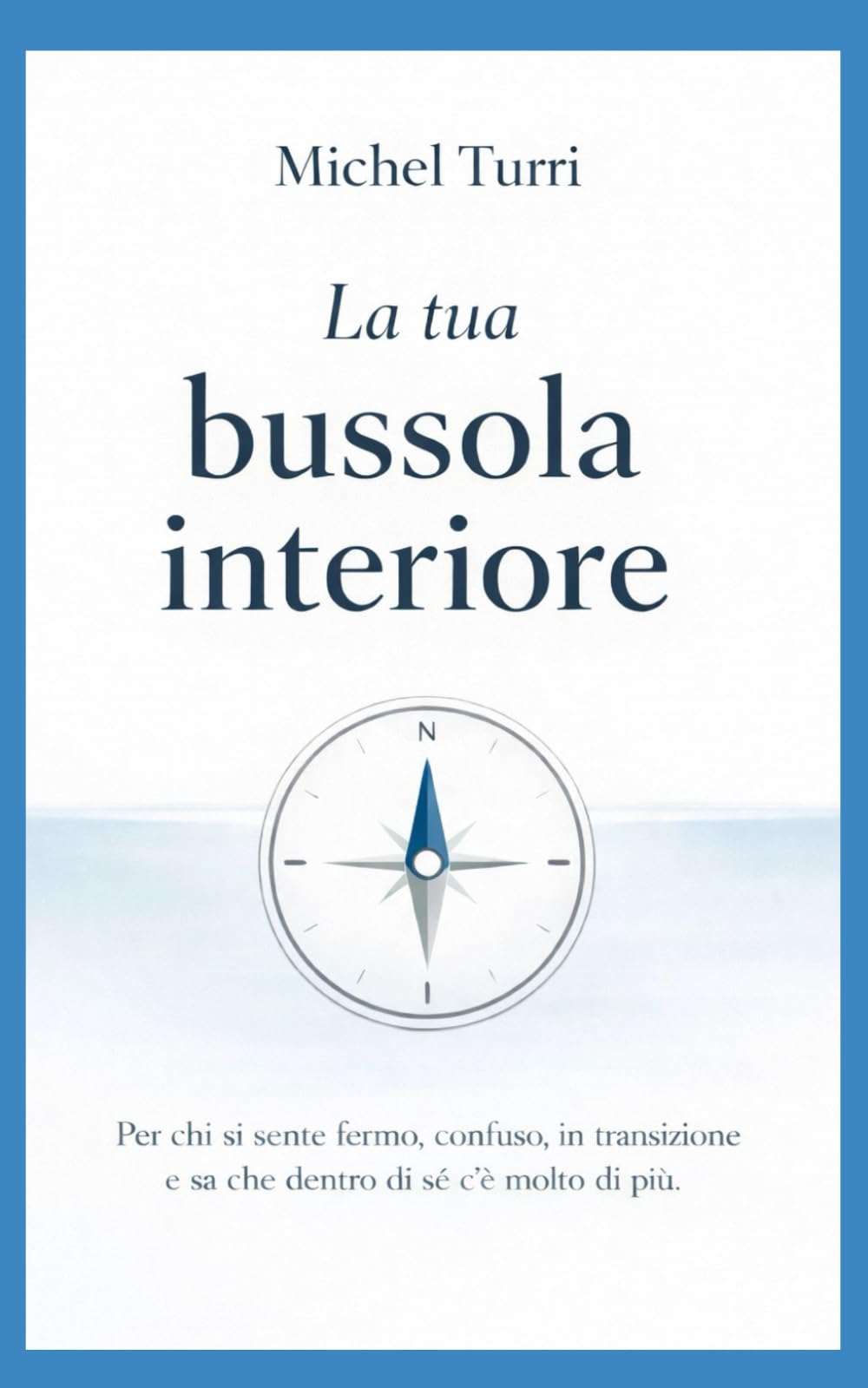 La tua Bussola Interiore: Per chi si sente fermo, confuso, in transizione e sa che dentro di sé c'è molto di più