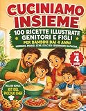 Cuciniamo Insieme: 100 Ricette Illustrate per Bambini dai 4 Anni: Colazioni, Merende, Pranzi, Cene, Dolci ed Esperimenti in Cucina da Fare con Genitori e Figli.