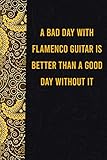  A bad day with flamenco guitar is better than a good day without it: funny notebook for presents, cute journal for writing, journaling & note taking, ... for relatives - quotes register for lovers