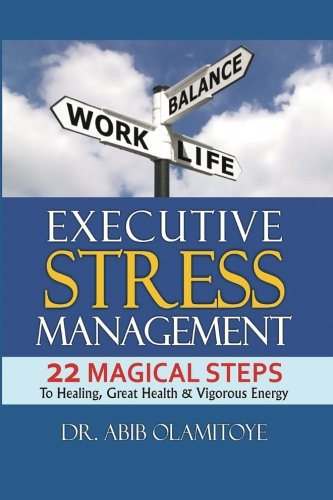 Executive Stress Management: 22 Magical Steps To Healing, Great Health & Vigorous Energy