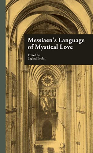 Messiaen's Language of Mystical Love (Studies in Contemporary Music and Culture)