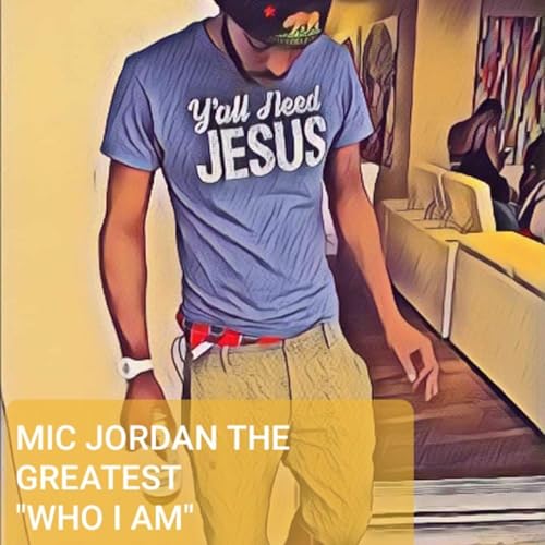 Mic Jordan Rapper Who I Am de Mic Jordan the Greatest en Amazon Music Unlimited