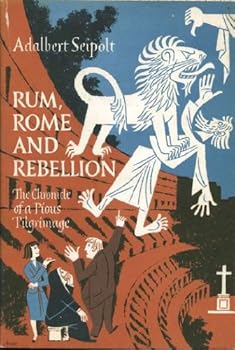 RUM, ROME, AND REBELLION The Chronicle of a Pious Pilgrimage
