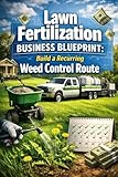 Lawn Fertilization Business Blueprint: Build a Recurring Weed Control Route Author