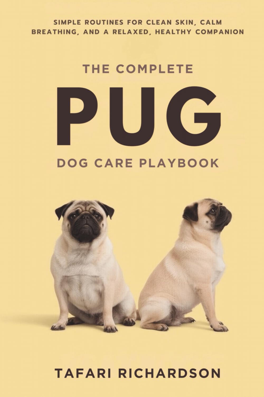 The Complete Pug Dog Care Playbook: Simple Routines for Clean Skin, Calm Breathing, and a Relaxed, Healthy Companion (The Complete Companion Dog Care)