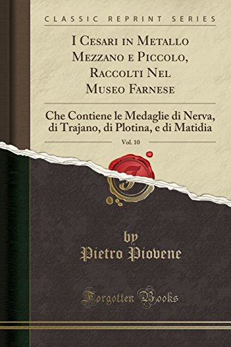 I Cesari in Metallo Mezzano E Piccolo, Raccolti Nel Museo Farnese, Vol. 10: Che Contiene Le Medaglie Di Nerva, Di Trajano, Di Plotina, E Di Matidia ... Di Plotina, E Di Matidia (Classic Reprint)