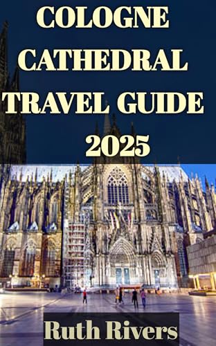 Cologne Cathedral Travel Guide: Cologne Cathedral Travel Guide: A Journey Through Time, Art, and Sacred Heritage