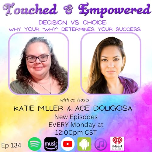 Decision vs Choice: Why Your &ldquo;Why&rdquo; Determines Your Success | Touched and Empowered Ep 134