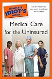The Complete Idiot's Guide to Medical Care for the Uninsured