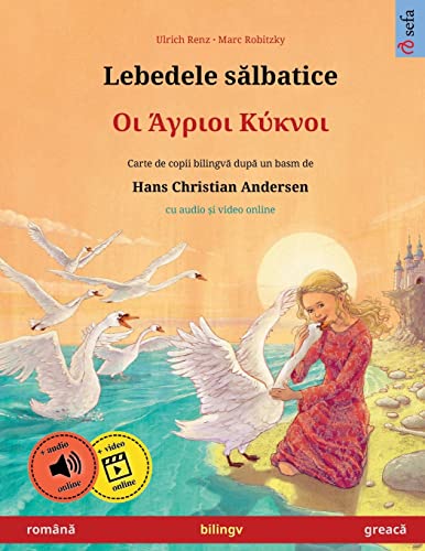 Lebedele sălbatice - Οι Άγριοι Κύκνοι (română - greacă): Carte de copii bilingvă după un basm de Hans Christian Andersen, cu audio și video online ... Books in Two Languages) (Romanian Edition)