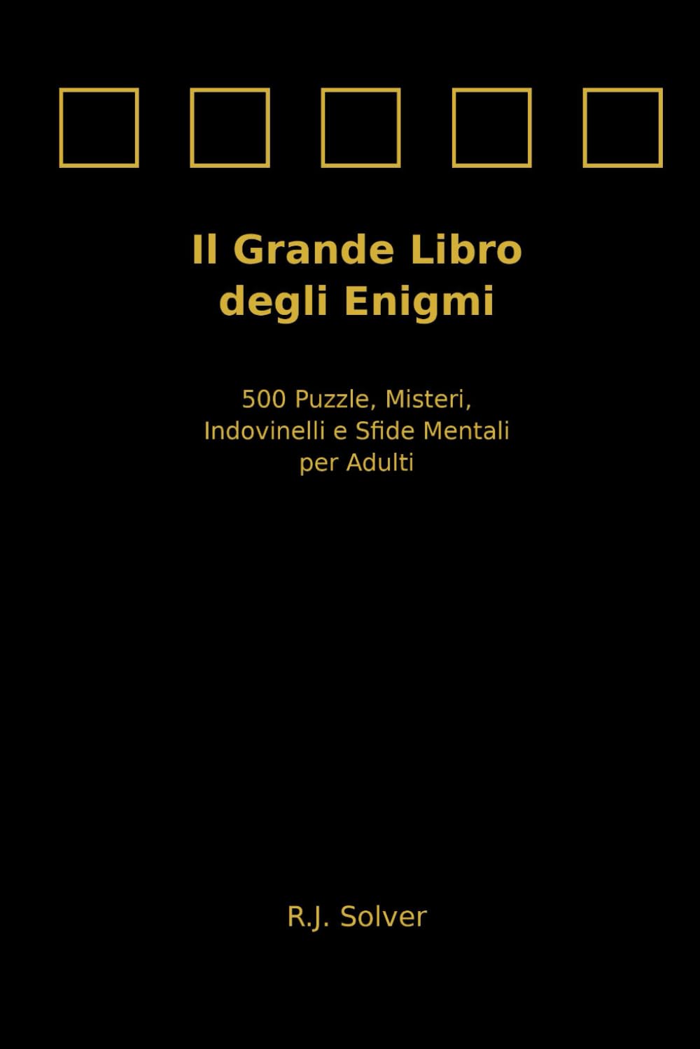 Il Grande Libro degli Enigmi: 500 Puzzle, Misteri, Indovinelli e Sfide Mentali per Adulti
