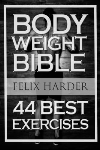 Bodyweight: Bodyweight Bible - 44 Best Exercises to Add Strength and Muscle: Bodyweight Bible: 44 Best Exercises To Add Strength And Muscle ... Calisthenics, Calisthenics For Beginners)
