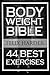 Bodyweight: Bodyweight Bible: 44 Best Exercises To Add Strength And Muscle (Bodyweight Training, Bodyweight Exercises, Bodyweight Bodybuilding, Calisthenics, Calisthenics For Beginners)