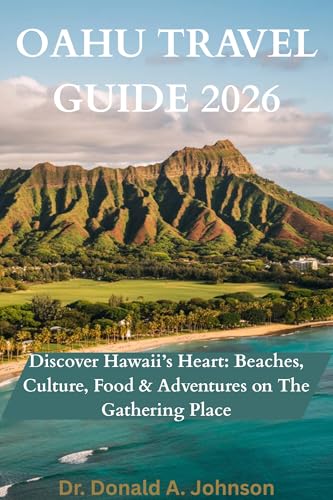 OAHU TRAVEL GUIDE 2026: Discover Hawaii’s Heart: Beaches, Culture, Food & Adventures on The...