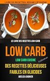 Low-Carb (Collection): Low Carb Cuisine: Des recettes délicieuses faibles en glucides: Le livre des recettes low-carb: Livre De Recettes: Régime Cétogène