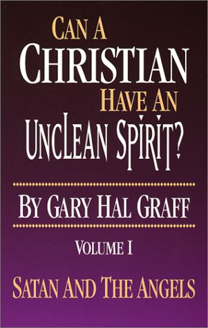 Can a Christian Have an Unclean Spirit? Volume I: Satan and the Angels