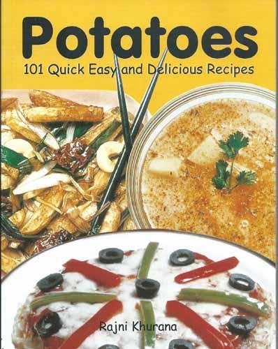 Potatoes: 101 Quick, Easy and Delicious Recipes