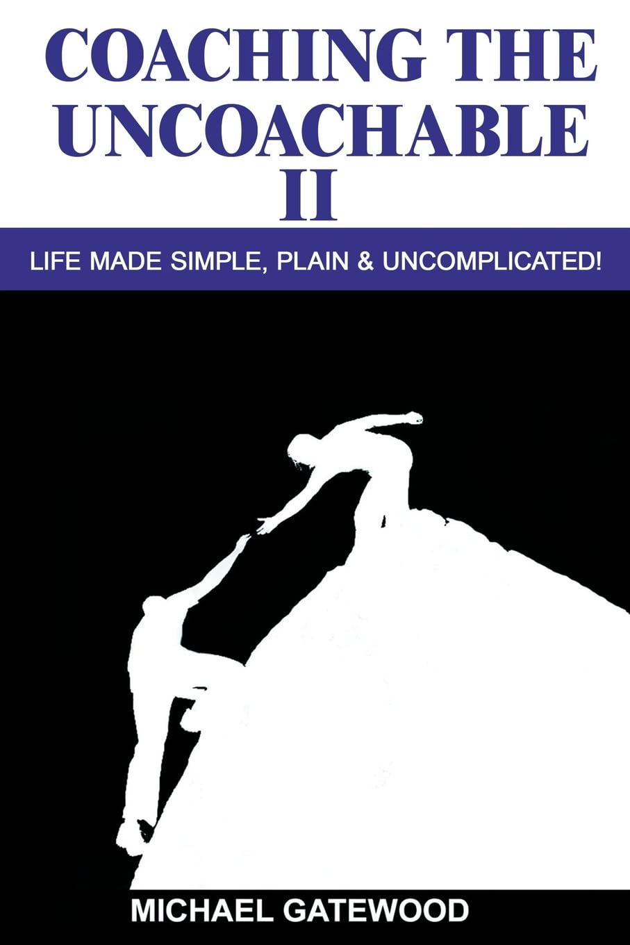 Coaching The Uncoachable II: Life made simple, plain , & uncomplicatred