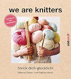 We are knitters: Strick dich glücklich! - Das Buch der Kultmarke - Mit exklusiven Anleitungen