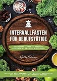 Intervallfasten für Berufstätige: 400 leckere Rezepte für gesundes Abnehmen mit 16:8 oder 5:2 Methode inklusive Nährwertangaben - effektiv, nachhaltig und schnell (Intermittierendes Fasten)