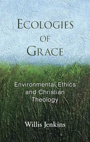 Ecologies of Grace: Environmental Ethics and Christian Theology