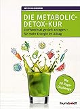 Die Metabolic-Detox-Kur: Stoffwechsel gezielt anregen - für mehr Energie im Alltag. Die 30-Tage-Challenge
