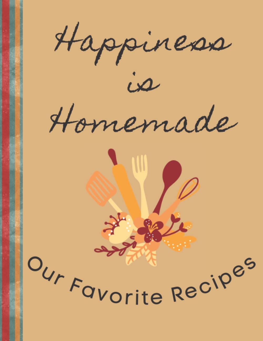 Happiness is Homemade | Blank Recipe Book to Write in Your Own Recipes: Blank Cookbook to Write in Family Recipes