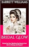 Bridal Glow: Mastering Your Wedding Day Beauty from Hair to Makeup and Beyond (Everlasting Vows: Crafting Your Dream Wedding Book 15)