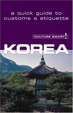 Culture Smart! Korea (Culture Smart! The Essential Guide to Customs & Culture) Culture Smart! Korea (Culture Smart! The Essential Guide to Customs & Culture)