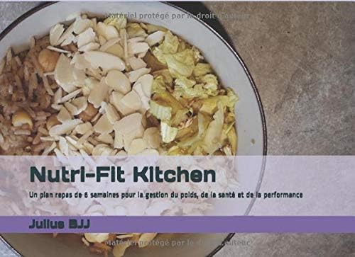 Nutri-Fit Kitchen: Un plan repas de 6 semaines pour la gestion du poids, de la santé et de la performance