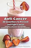 Anti Cancer: 30 Smoothies to Prevent and Fight Cancer: Smoothies with fruits and vegetables scientifically proven to have anticancer properties 1542657342 Book Cover
