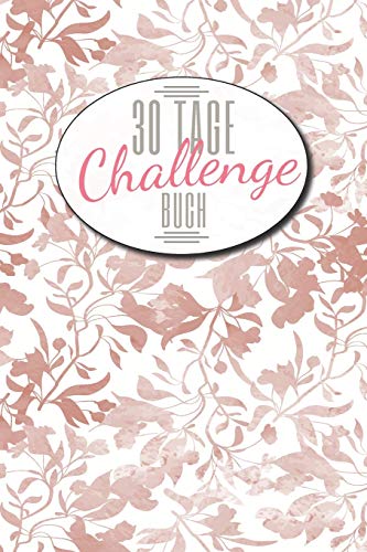 30 Tage Challenge Buch: 30-Tage-Challenge Buch für mehr Achtsamkeit, Selbsthilfe und Selbstbewusstsein - Dieses Buch ist gefüllt mit 100 verschiedenen Herausforderunge für den Alltag
