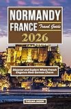 NORMANDY FRANCE TRAVEL GUIDE 2026: The Essential Pocket Guide to D-Day Beaches, Mont-Saint-Michel, and Coastal Villages (My France - Your France - Our France - 2026)