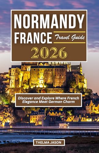 NORMANDY FRANCE TRAVEL GUIDE 2026: The Essential Pocket Guide to D-Day Beaches, Mont-Saint-Michel, and Coastal Villages (My France - Your France - Our France - 2026)