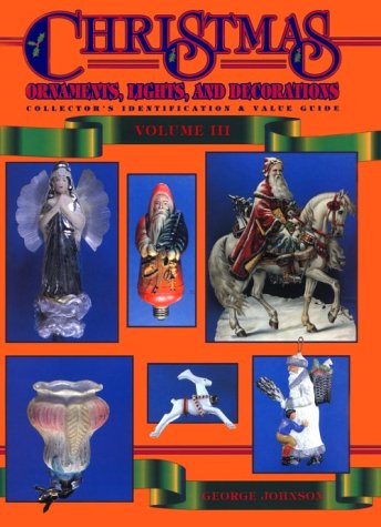 Christmas Ornaments, Lights, and Decorations: Collector's Identification & Value Guide, Volume 3