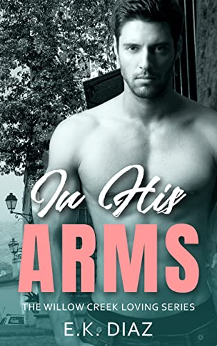 In His Arms : A Small Town Curvy Girl Instalove Romance! (Willow Creek Loving Book 1)