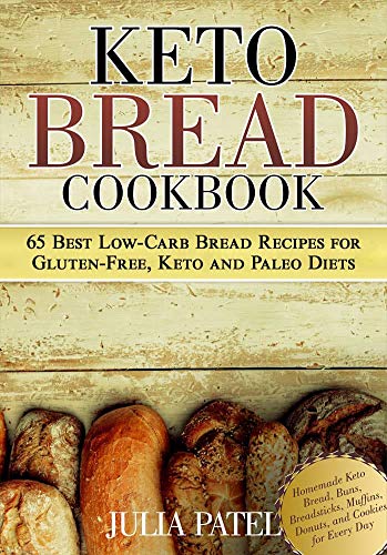 Keto Bread Cookbook: 65 Best Low-Carb Bread Recipes for Gluten-Free, Keto and Paleo Diets. Homemade Keto Bread, Buns, Breadsticks, Muffins, Donuts, and Cookies for Every Day (Keto Bread Book 1)