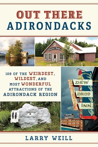 Out There Adirondacks: 108 of the Weirdest, Wildest, and Most Wonderful Attractions of the Adirondack Region