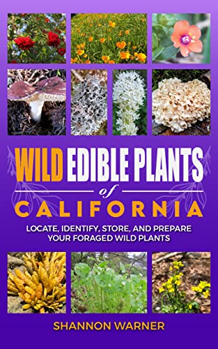 Wild Edible Plants of California: Locate, Identify, Store and Prepare Your Foraged Finds