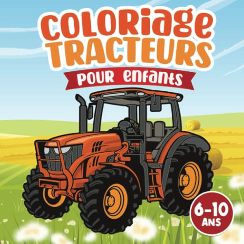 Livre de coloriage tracteurs: pour enfants de 6 à 10 ans découverte véhicules agricoles et engins de la ferme à colorier pour filles et garçons scènes...