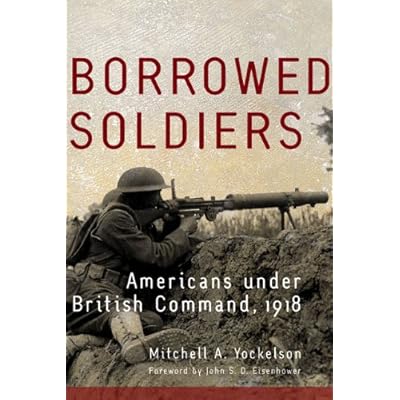 Borrowed Soldiers: Americans under British Command, 1918