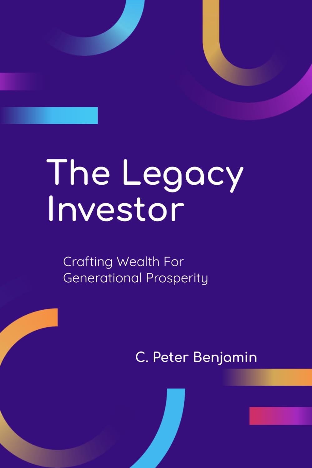 The Legacy Investor: Crafting Wealth for Generational Prosperity (Self, Wealth and Health Series)