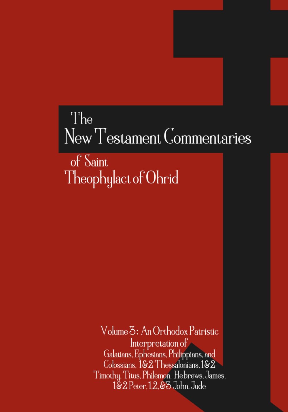 The New Testament Commentaries of Saint Theophylact of Ohrid - Volume 3: An Orthodox Patristic Interpretation of Galatians, Ephesians, Philippians, ... John, Jude (Orthodox Christian Publications)